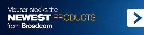 Mouser stocks the Newest Products from Broadcom